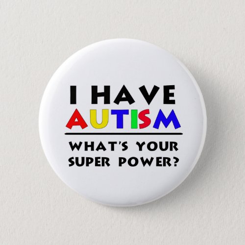 I Have Autism Whats Your Super Power Pinback Button