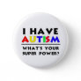 I Have Autism. What's Your Super Power? Pinback Button