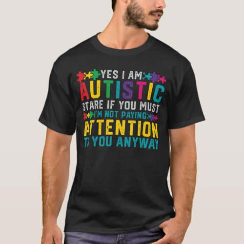 I Have Autism Yes Im Autistic Autism Awareness T_Shirt