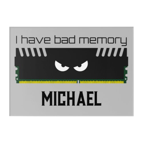 I have bad memory RAM geeky nerdy cool Your name Acrylic Print