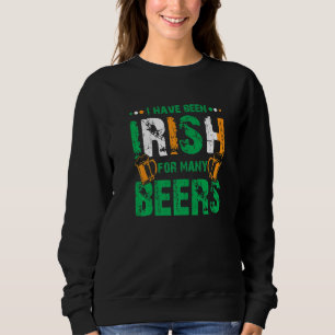 I Have Been Irish For Many Beers Funny St Patrick' Sweatshirt