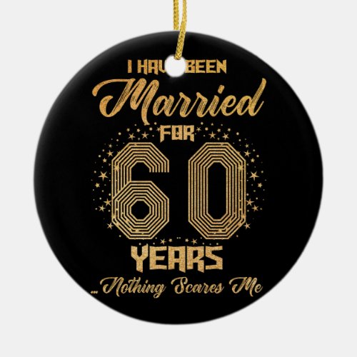 I Have Been Married for 60 Years 60th Wedding Anni Ceramic Ornament