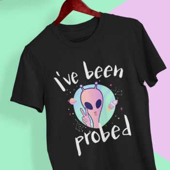 I Have Been Probed Alien Abduction T-shirt by Ricaso_Graphics at Zazzle