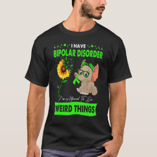 I Have Bipolar Disorder I'm Allowed To Do Weird Th T-Shirt
