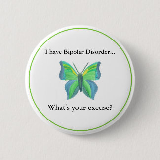 I have Bipolar Disorder...  what's your excuse? Pinback Button