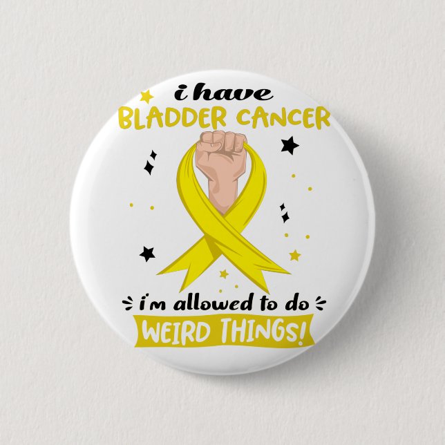 I Have Bladder Cancer I'm Allowed To Do Weird  Button (Front)