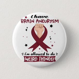 I Have Brain Aneurysm I'm Allowed To Do Weird Button