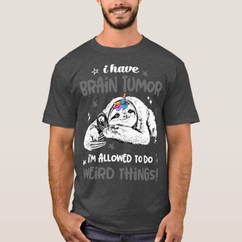 I have Brain Tumor im allowed to do Weird Thing T_Shirt