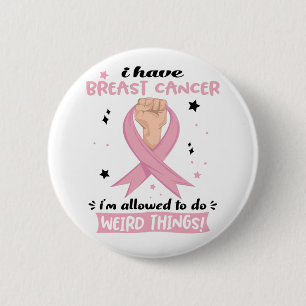 I Have Breast Cancer I'm Allowed To Do Weird Thing Button