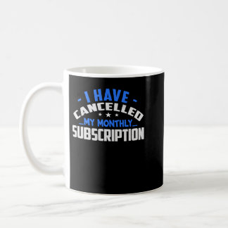 I Have Cancelled My Monthly Subscription Uterine C Coffee Mug