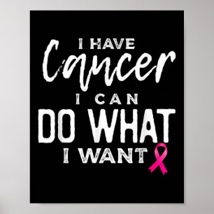 I Have Cancer I Can Do What I Want Breast Cancer A Poster