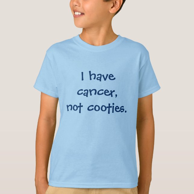 I have cancer, not cooties. T-Shirt (Front)