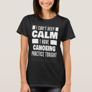 I Have Canoeing Practice Saying Canoeist T-Shirt
