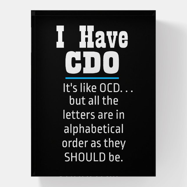 I have CDO black Funny OCD Humor Paperweight (Vertical)
