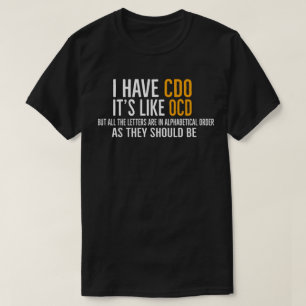 I Have CDO It's Like OCD But The Letters In Order T-Shirt