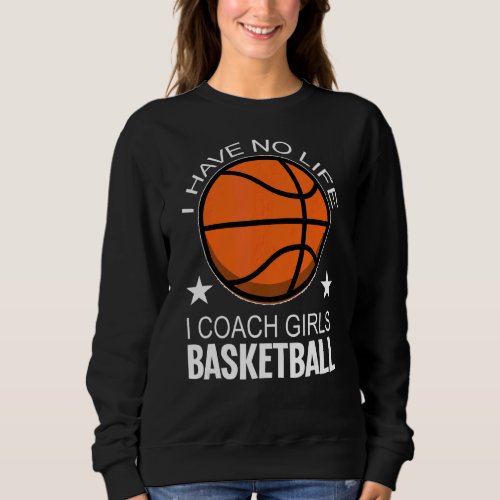 I Have Coach Girls Basketball Trainer Basketball Sweatshirt