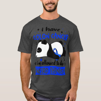 I Have Colon Cancer Im Allowed To Do Weird Things T-Shirt