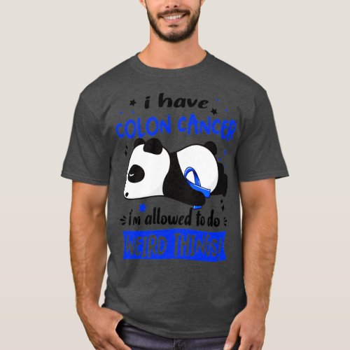I Have Colon Cancer Im Allowed To Do Weird Things T_Shirt