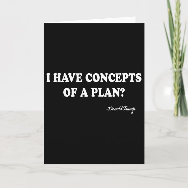 I Have Concepts Of A Plan Donald Trump  Card (Front)