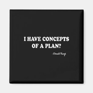 I Have Concepts Of A Plan Donald Trump  Magnet