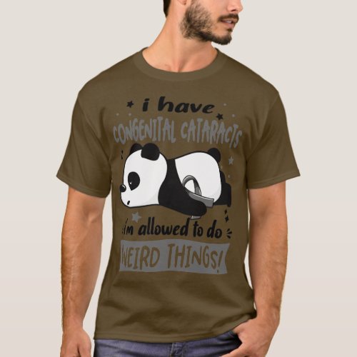 I Have Congenital Cataracts Im Allowed To Do Weird T_Shirt