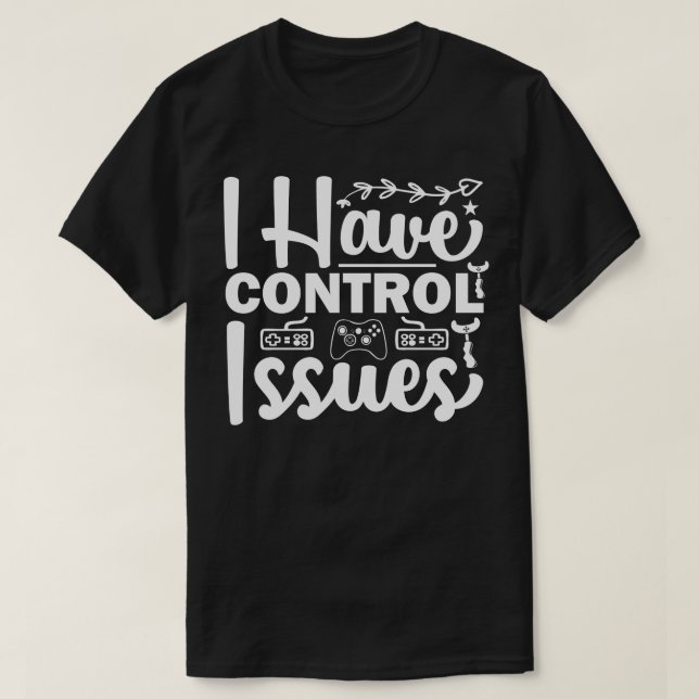 I Have Control Issues Gaming Controller T-Shirt (Design Front)