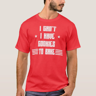 I Have Cookies To Bake Baking Funny Sarcastic  T-Shirt