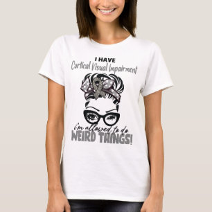 I Have Cortical Visual Impairment I'm Allowed To D T-Shirt