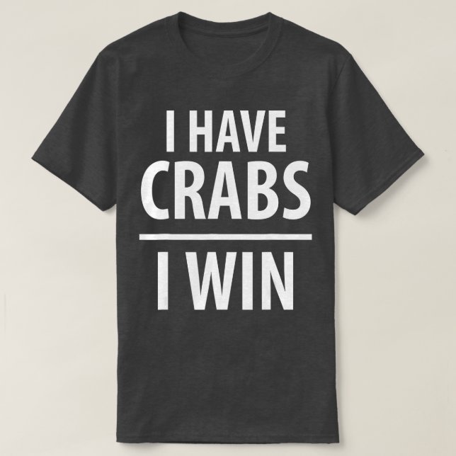 I Have Crabs I Win   for the Crabber  T-Shirt (Design Front)