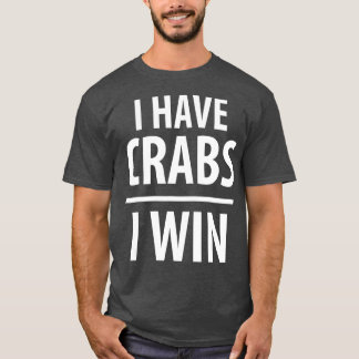 I Have Crabs I Win   for the Crabber  T-Shirt