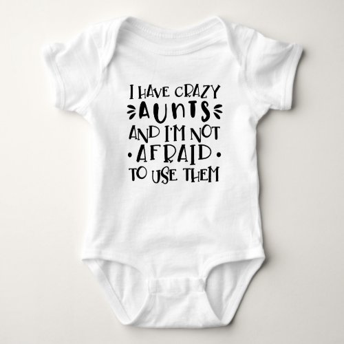 I Have Crazy Aunts and Im Not Afraid to Use Them Baby Bodysuit