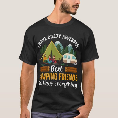 I Have Crazy Awesome Camping Friends So I Have Eve T_Shirt