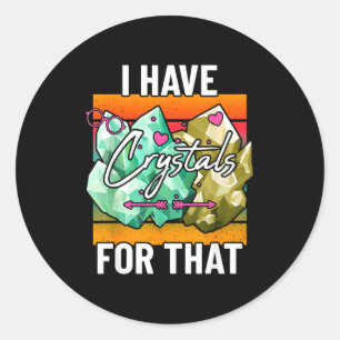 I Have Crystals For That Cute Earth Minerals And G Classic Round Sticker