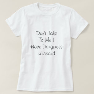 I have Dangerous Husband, Love Quote  T-Shirt