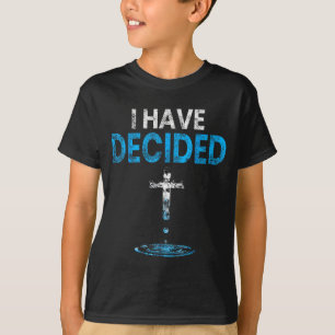 I Have Decided Christian Baptism Cross Water Faith T-Shirt