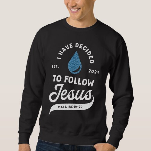 I Have Decided To Follow Jesus Baptism Baptized Ch Sweatshirt