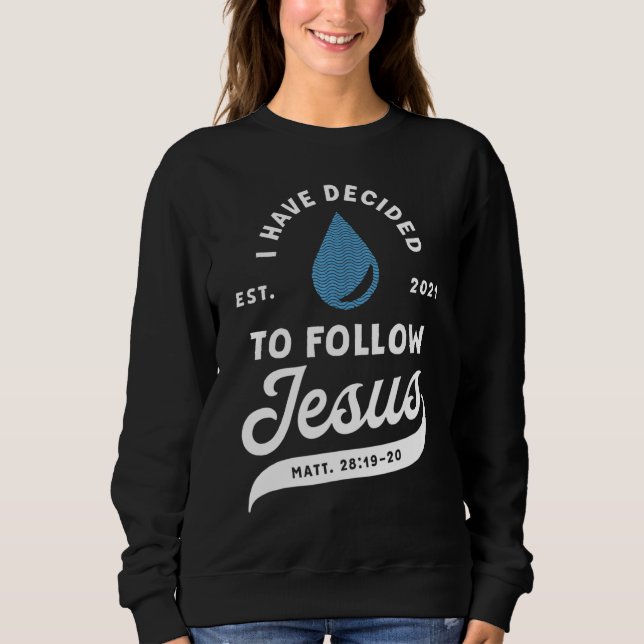 I Have Decided To Follow Jesus Baptism Baptized Ch Sweatshirt (Front)
