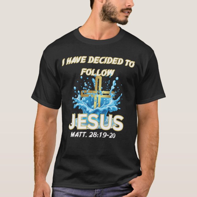 I Have Decided To Follow Jesus Baptism-Matt 28:19 T-Shirt (Front)