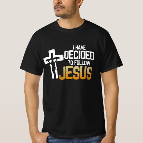 I Have Decided To Follow Jesus Faithcross God Reli T_Shirt