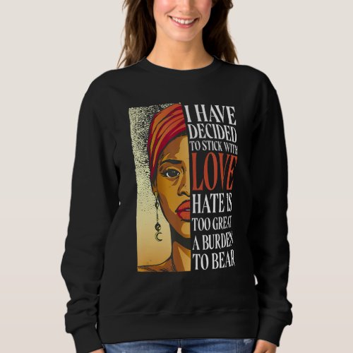 I Have Decided To Stick With Love  Black History M Sweatshirt