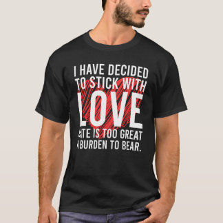 I Have Decided to Stick with Love – Inspirational T-Shirt