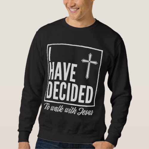 I Have Decided to Walk With Jesus Baptism Giftns A Sweatshirt
