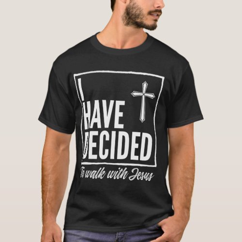 I Have Decided to Walk With Jesus Baptism Giftns A T_Shirt