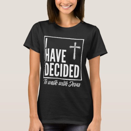 I Have Decided to Walk With Jesus Baptism Giftns A T_Shirt