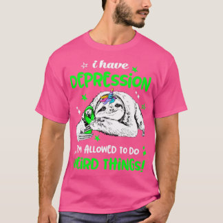I have Depression im allowed to do Weird Thing T-Shirt