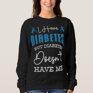 I Have Diabetes But Diabetes Doesn't Have Me - Typ Sweatshirt