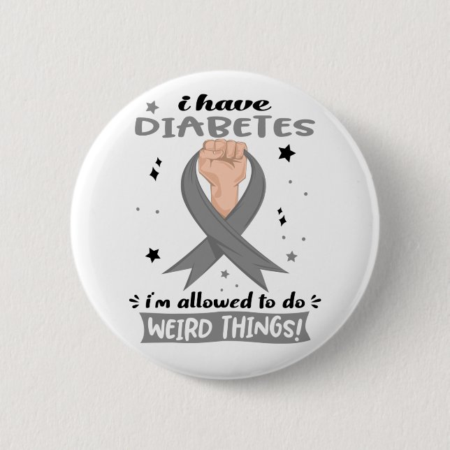 I Have Diabetes I'm Allowed To Do Weird Things Button (Front)