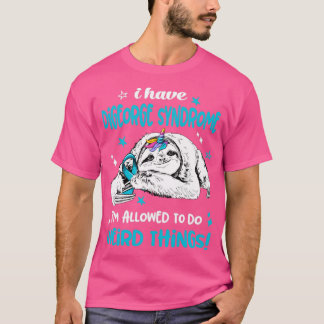 I have Digeorge Syndrome im allowed to do Weird Th T-Shirt
