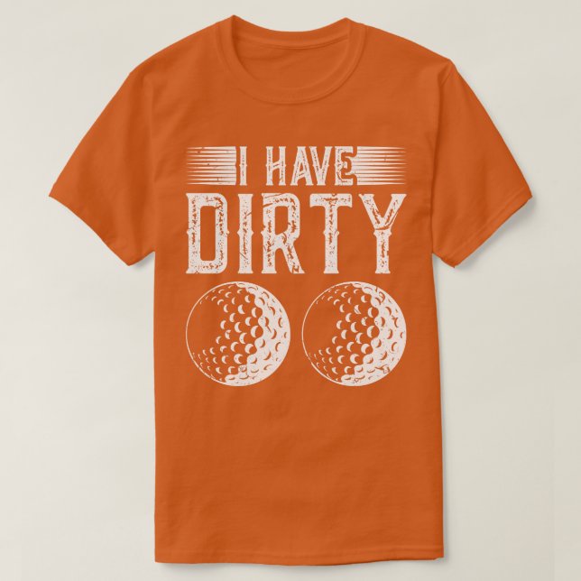 I Have Dirty Balls Golf Golfer Gag T-Shirt (Design Front)