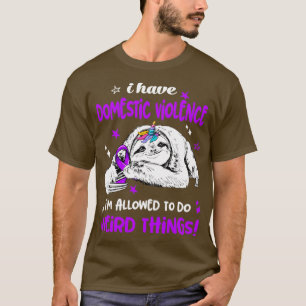 I have Domestic Violence im allowed to do Weird Th T-Shirt